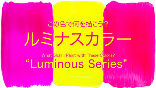 この色で何を描こう？ “ルミナスカラー”